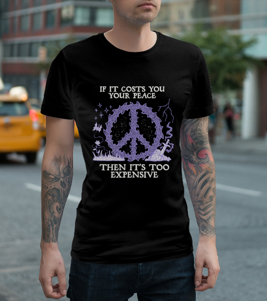 If It Costs You Your Peace Then It's Too Expensive Peace Sign Nature T-Shirt