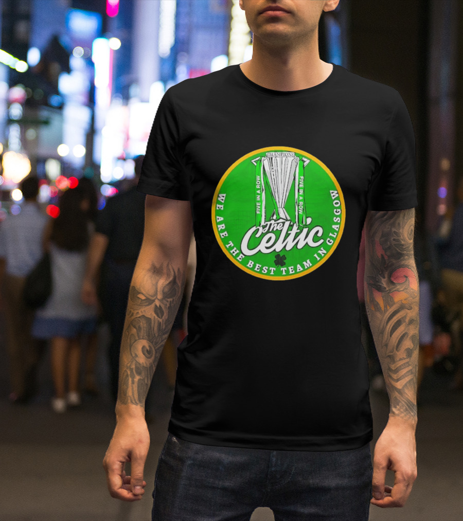 Celtic FC Five In A Row Champions We Are The Best Team In Glasgow T-Shirt