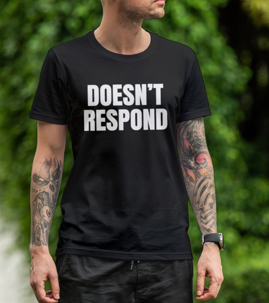 Doesn't Respond T-Shirt