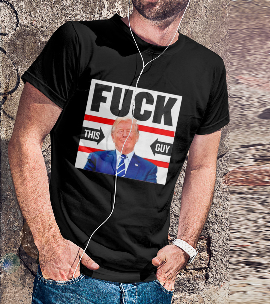 F*** This Guy Anti Trump T-Shirt