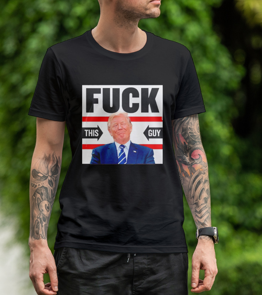 F*** This Guy Anti Trump T-Shirt