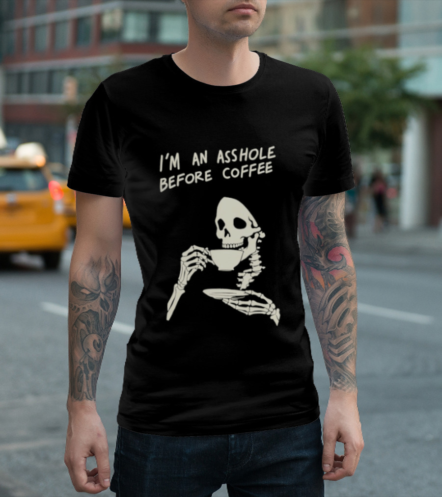 I'm An Asshole Before Coffee Skeleton Reaper Drinking Coffee T-Shirt