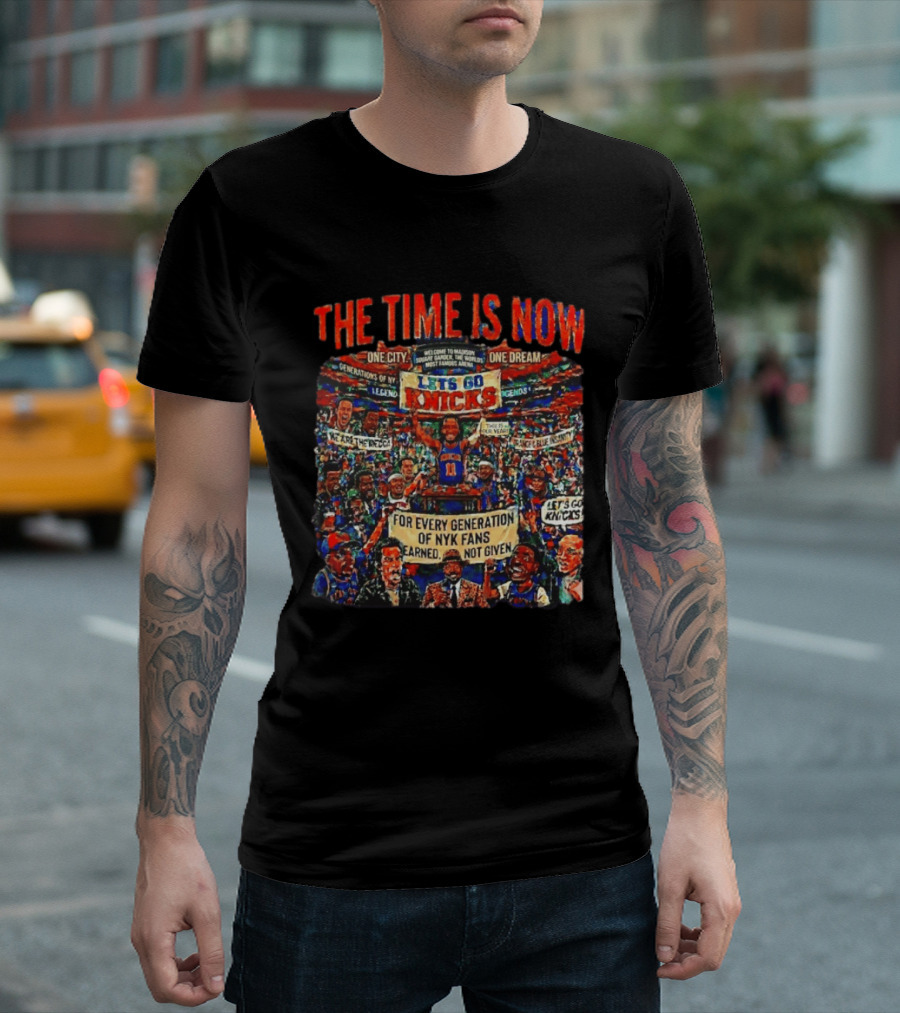 The Time Is Now One City One Dream Let's Go Knicks Generations Earned Not Given T-Shirt