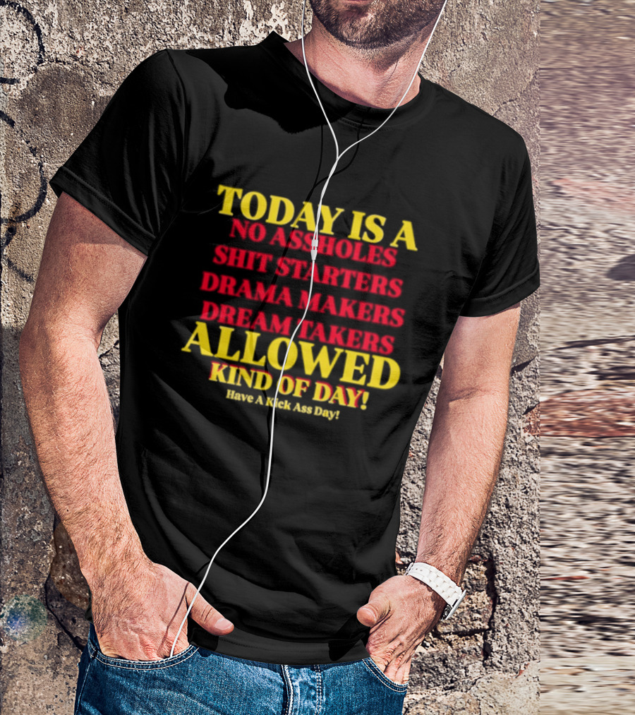 Today Is A No Assholes Shit Starters Drama Makers Dream Takers Allowed Kind Of Day T-Shirt