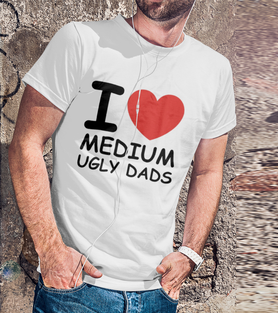 I Love Medium Ugly Dads Funny Phrase Red Heart T-Shirt