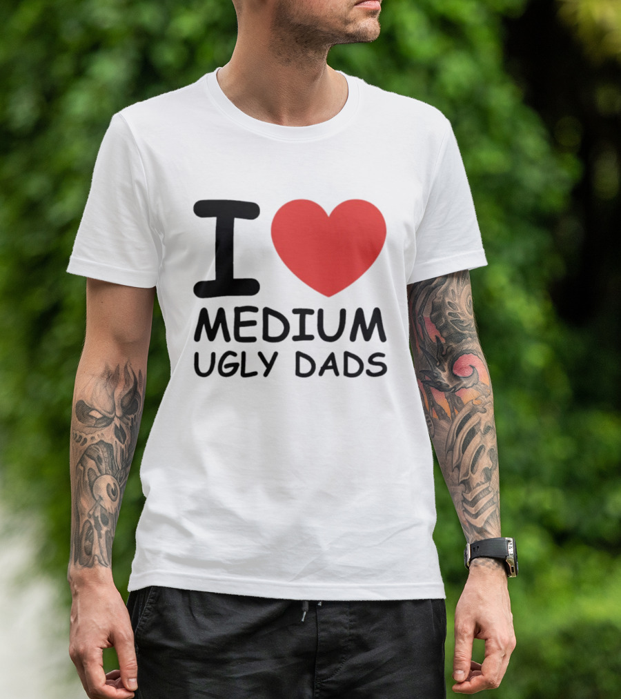 I Love Medium Ugly Dads Funny Phrase Red Heart T-Shirt