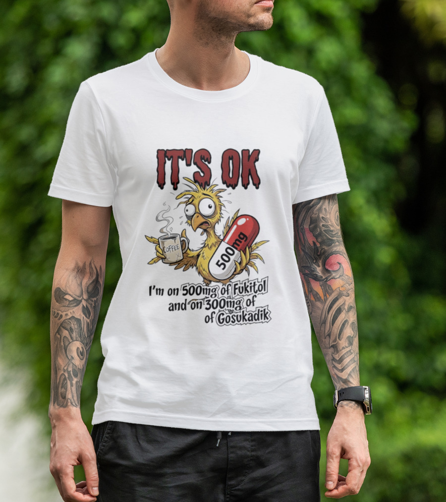It's Ok Chicken 500mg Fukitol 300mg Gosukadik T-Shirt