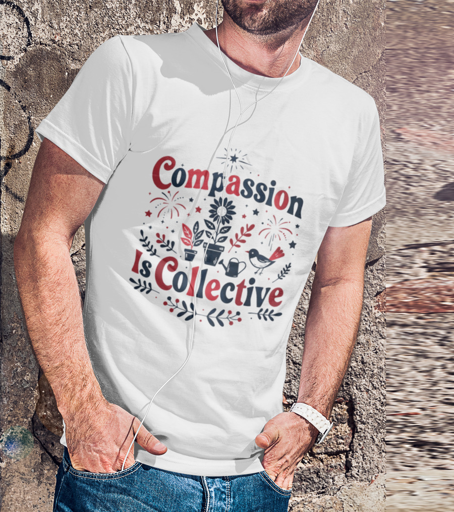 Compassion Is Collective Garden Bird Fireworks Plant T-Shirt