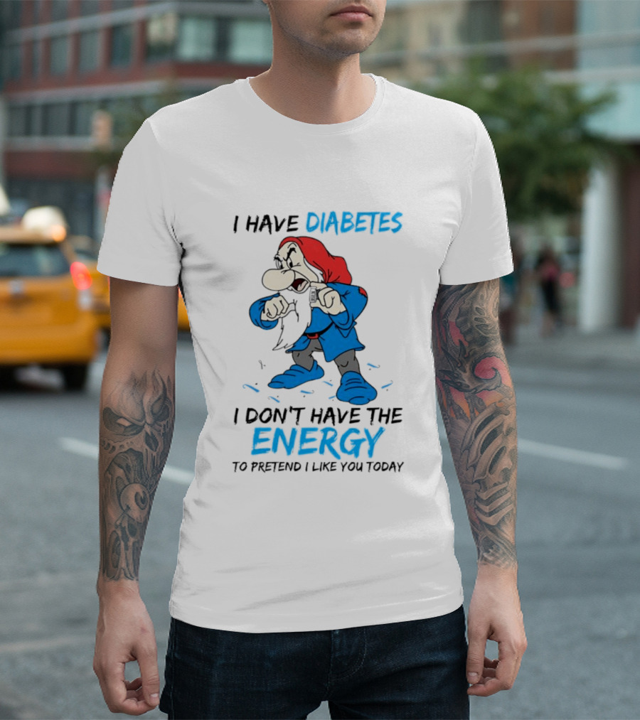 Grumpy I Have Diabetes I Don't Have The Energy To Pretend I Like You Today T-Shirt