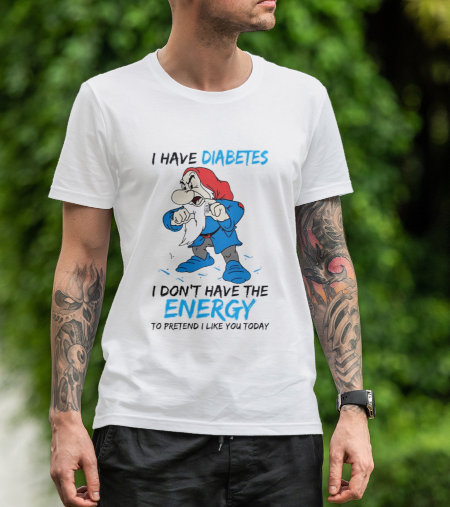 Grumpy I Have Diabetes I Don't Have The Energy To Pretend I Like You Today T-Shirt