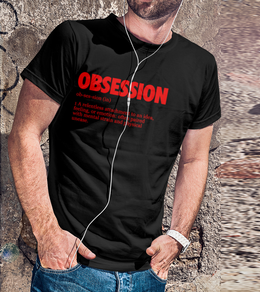 Obsession A Relentless Attachment To An Idea Feeling Or Emotion Paired With Mental Strain T-Shirt