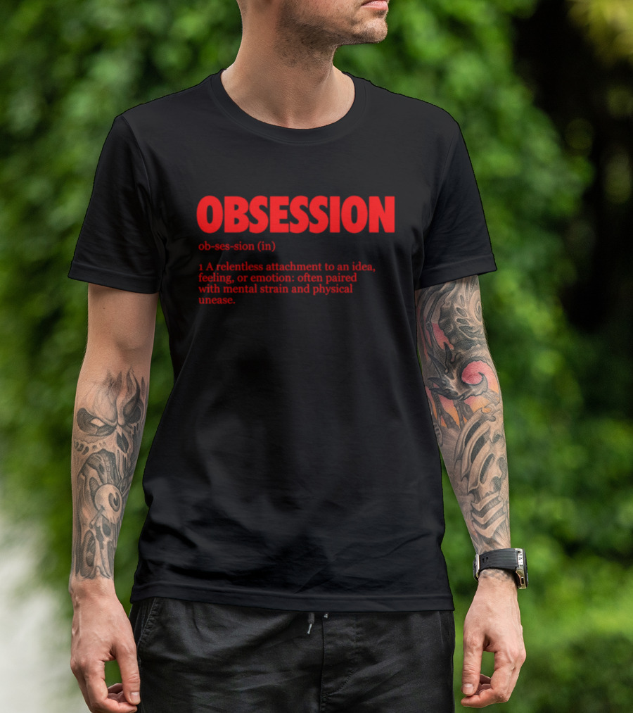 Obsession A Relentless Attachment To An Idea Feeling Or Emotion Paired With Mental Strain T-Shirt