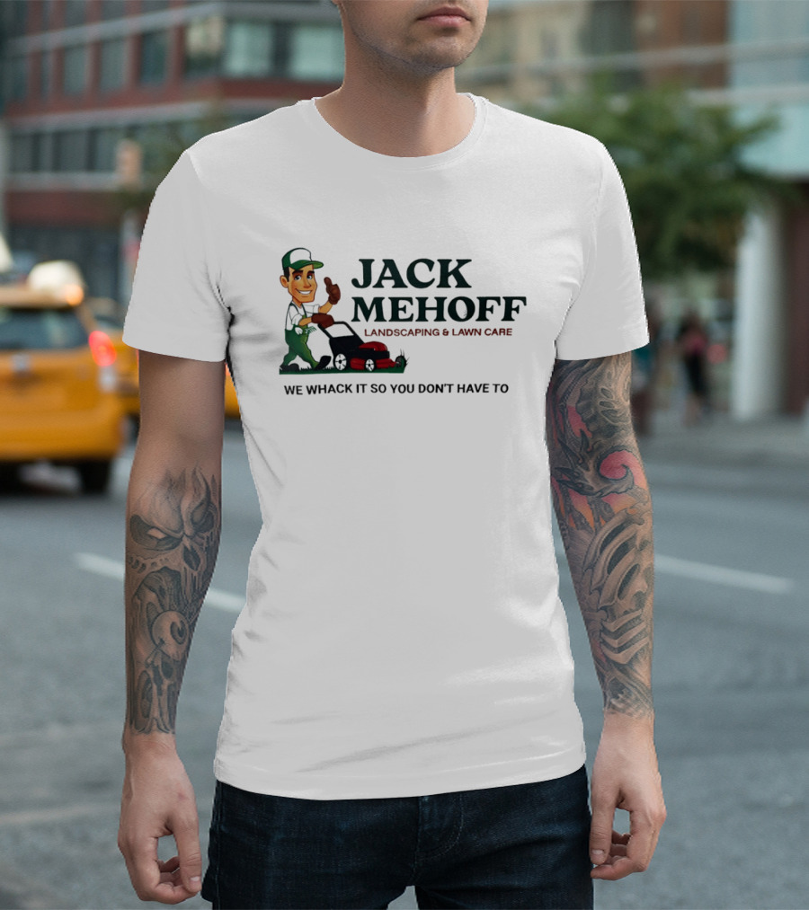 Jack Mehoff Landscaping And Lawn Care We Whack It So You Don't Have To Funny Lawn Mower Gardener T-Shirt