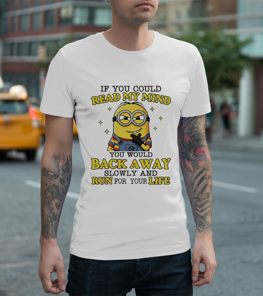 Minions If You Could Read My Mind You Would Back Away Slowly And Run For Your Life T-Shirt