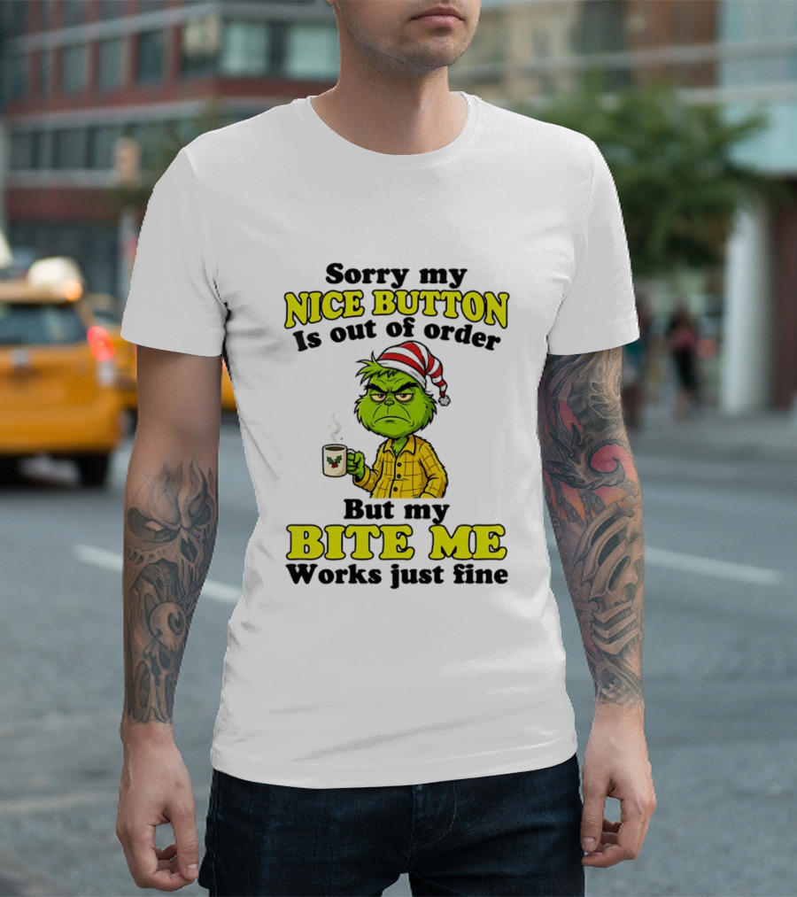 Sorry My Nice Button Is Out Of Order Grinch But My Bite Me Works Just Fine T-Shirt