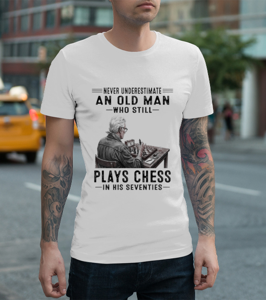 Never Underestimate An Old Man Who Still Plays Chess In His Seventies T-Shirt
