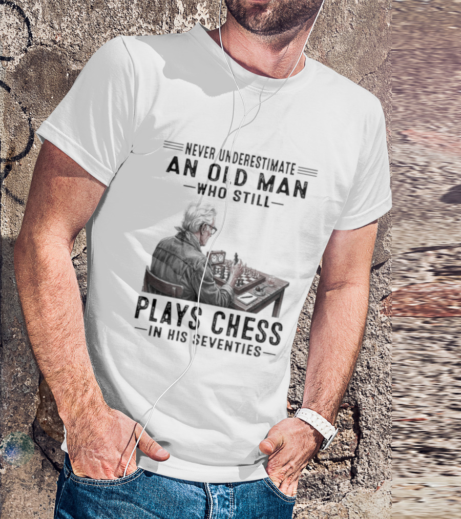 Never Underestimate An Old Man Who Still Plays Chess In His Seventies T-Shirt