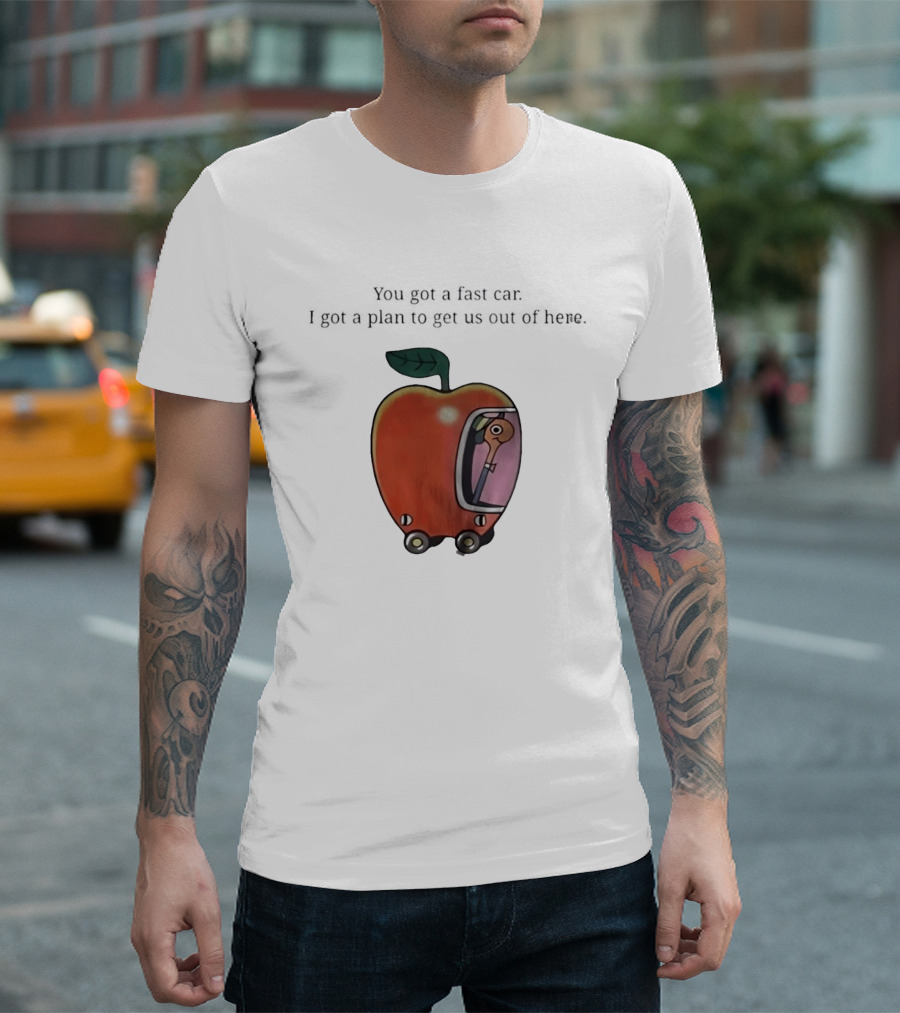 Happy Escape Discussion Red Transport You Got A Fast Car I Got A Plan To Get Us Out Of Here T-Shirt