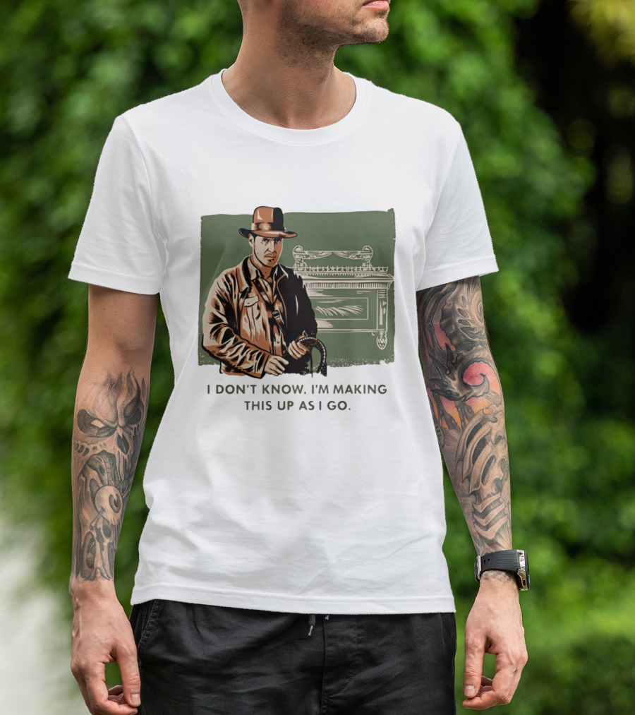 Indiana Jones And The Last Crusade I Don't Know I'm Making This Up As I Go T-Shirt