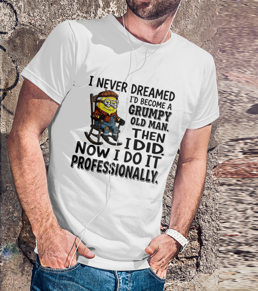 I Never Dreamed I'd Become A Grumpy Old Man Then I Did Now I Do It Professionally Minion T-Shirt