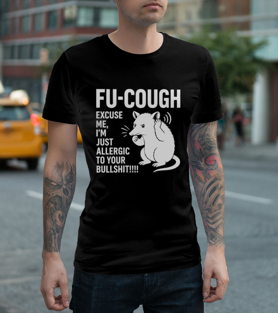 Fu Cough Excuse Me I'm Just Allergic To Your Bullshit Rat Image T-Shirt