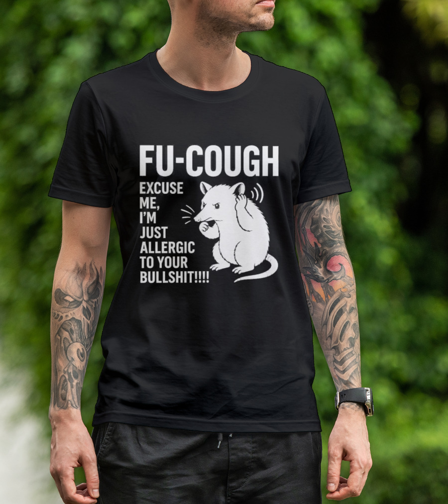 Fu Cough Excuse Me I'm Just Allergic To Your Bullshit Rat Image T-Shirt
