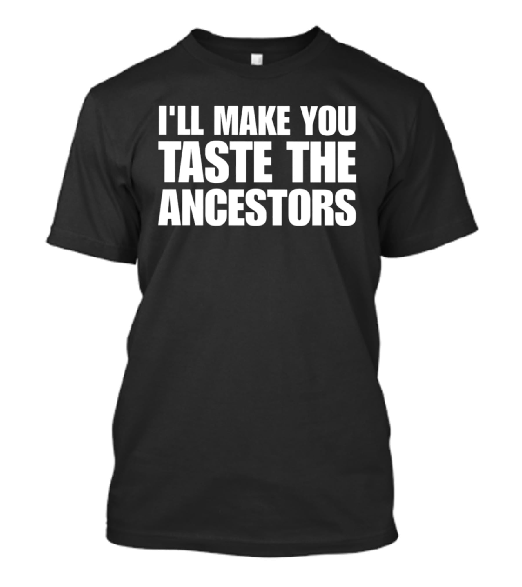 I'll Make You Taste The Ancestors Phrase T-Shirt