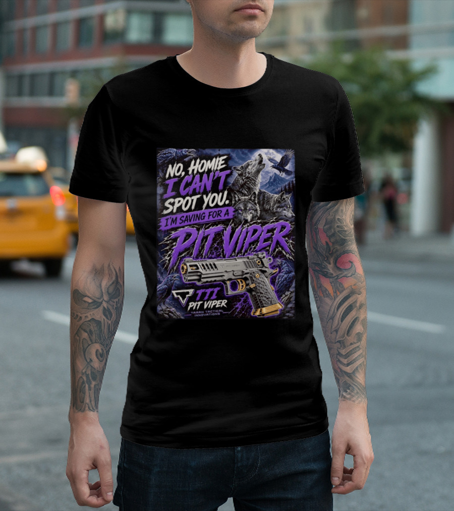 No Homie I Can't Spot You I'm Saving For A Pit Viper Wolf TTI Tactical Innovations T-Shirt