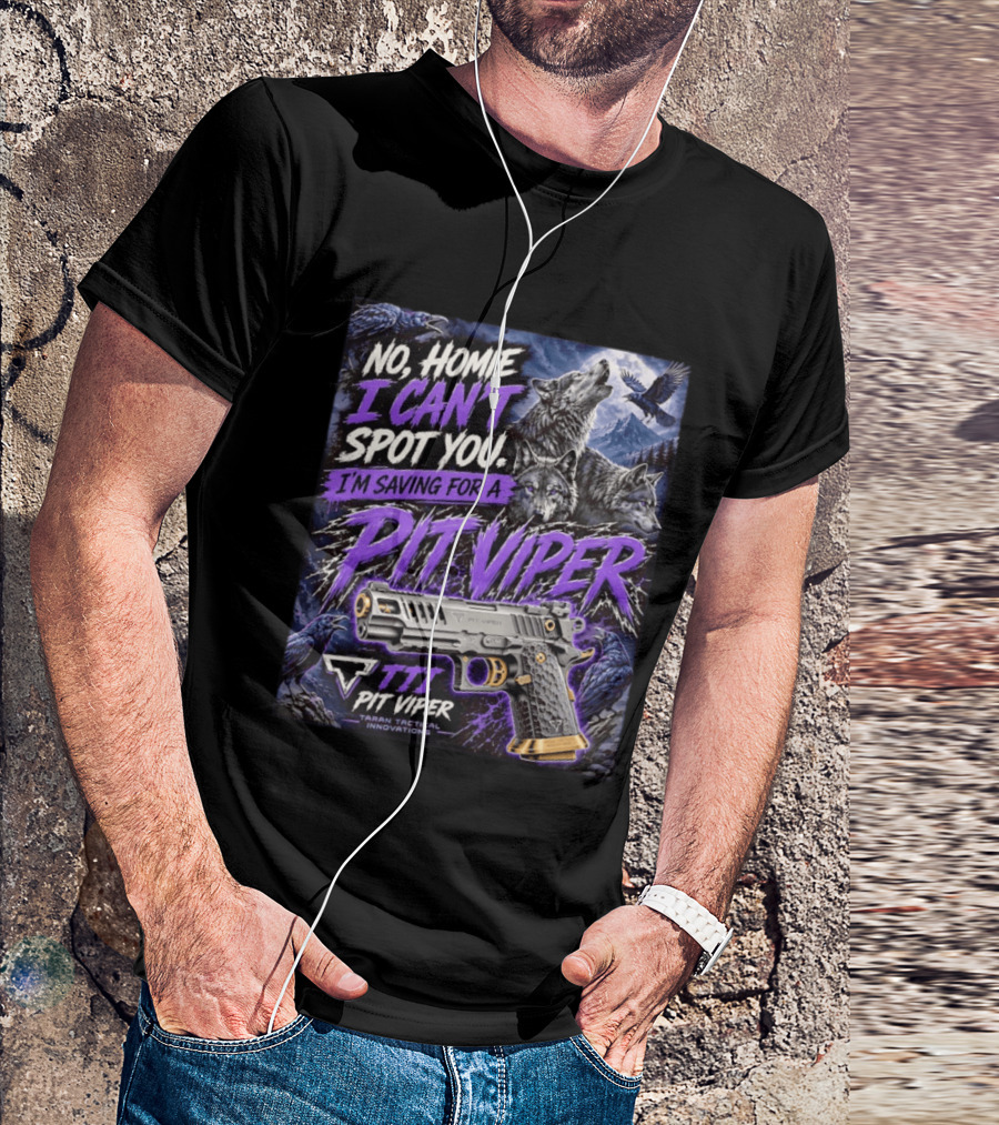 No Homie I Can't Spot You I'm Saving For A Pit Viper Wolf TTI Tactical Innovations T-Shirt