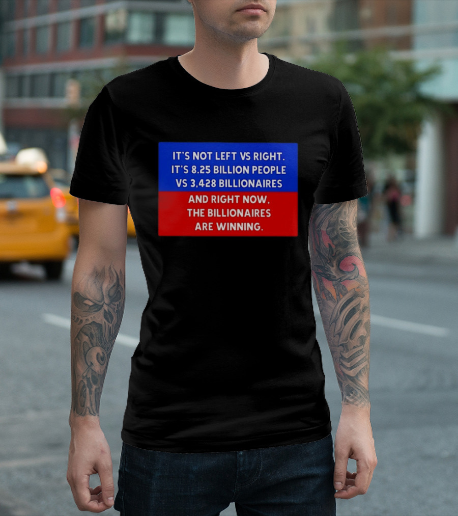 It's Not Left Vs Right 8.25 Billion People Vs 3,428 Billionaires Are Winning T-Shirt