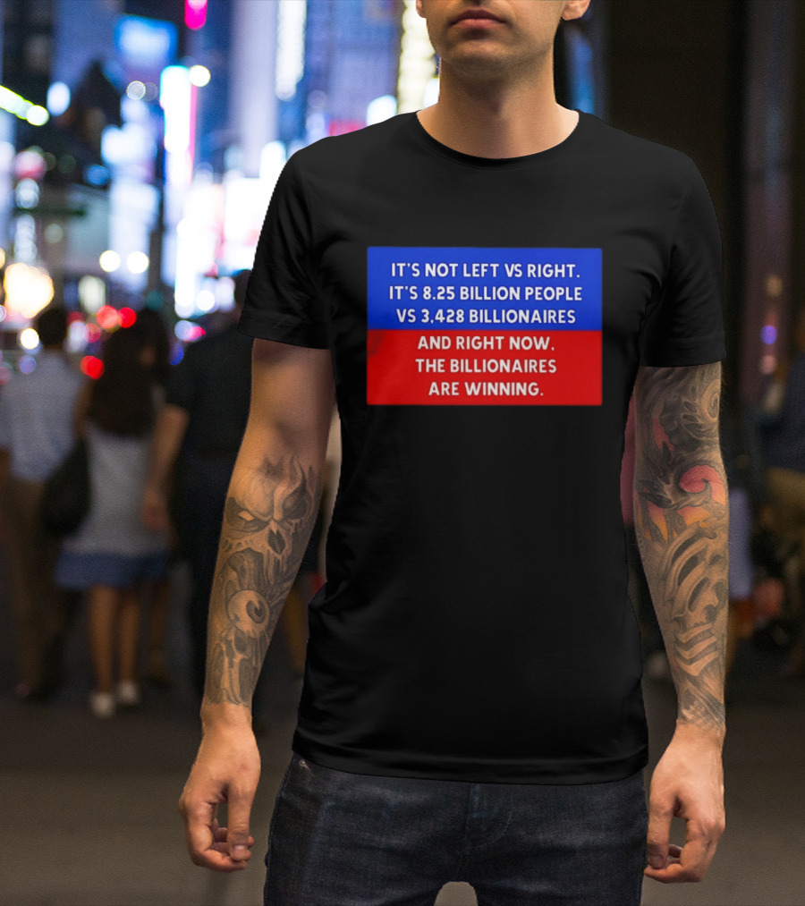 It's Not Left Vs Right 8.25 Billion People Vs 3,428 Billionaires Are Winning T-Shirt