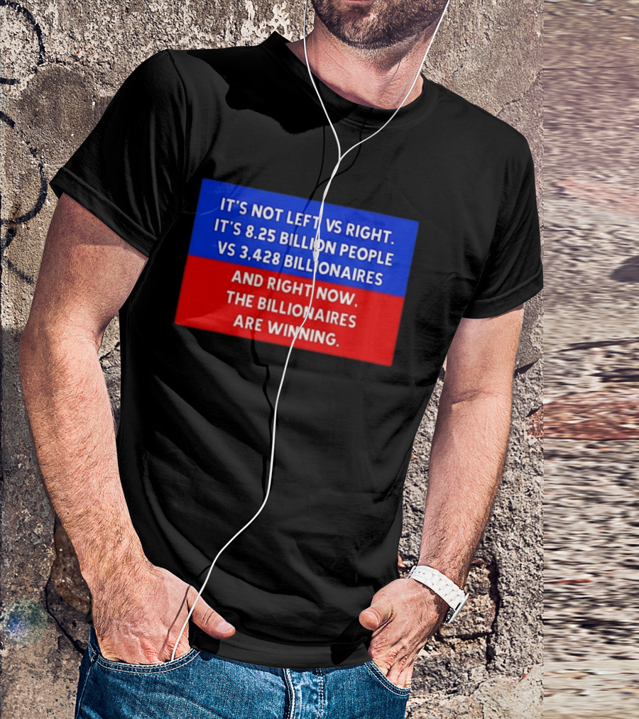 It's Not Left Vs Right 8.25 Billion People Vs 3,428 Billionaires Are Winning T-Shirt