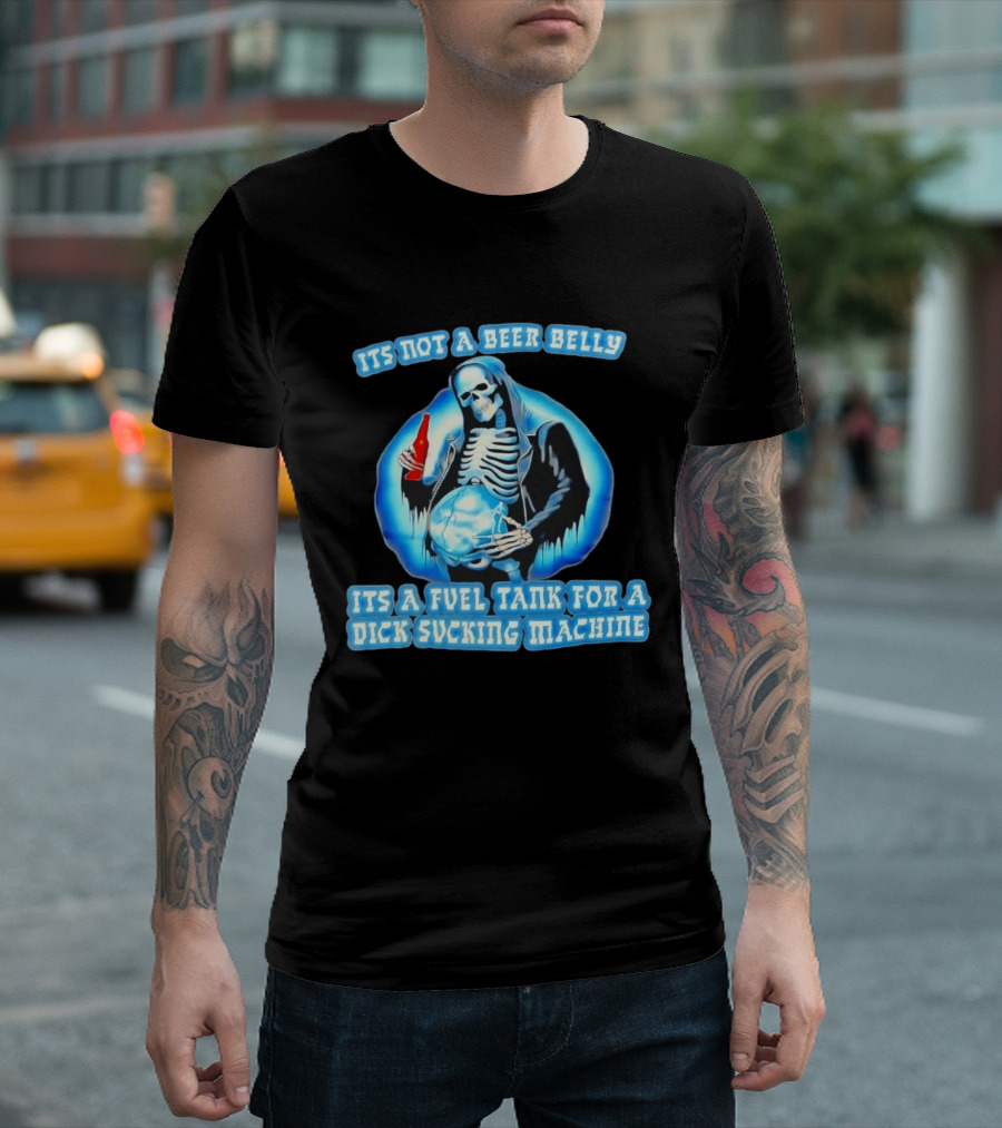 It's Not A Beer Belly Fuel Tank For A Dick Sucking Machine Grim Reaper Skeleton T-Shirt
