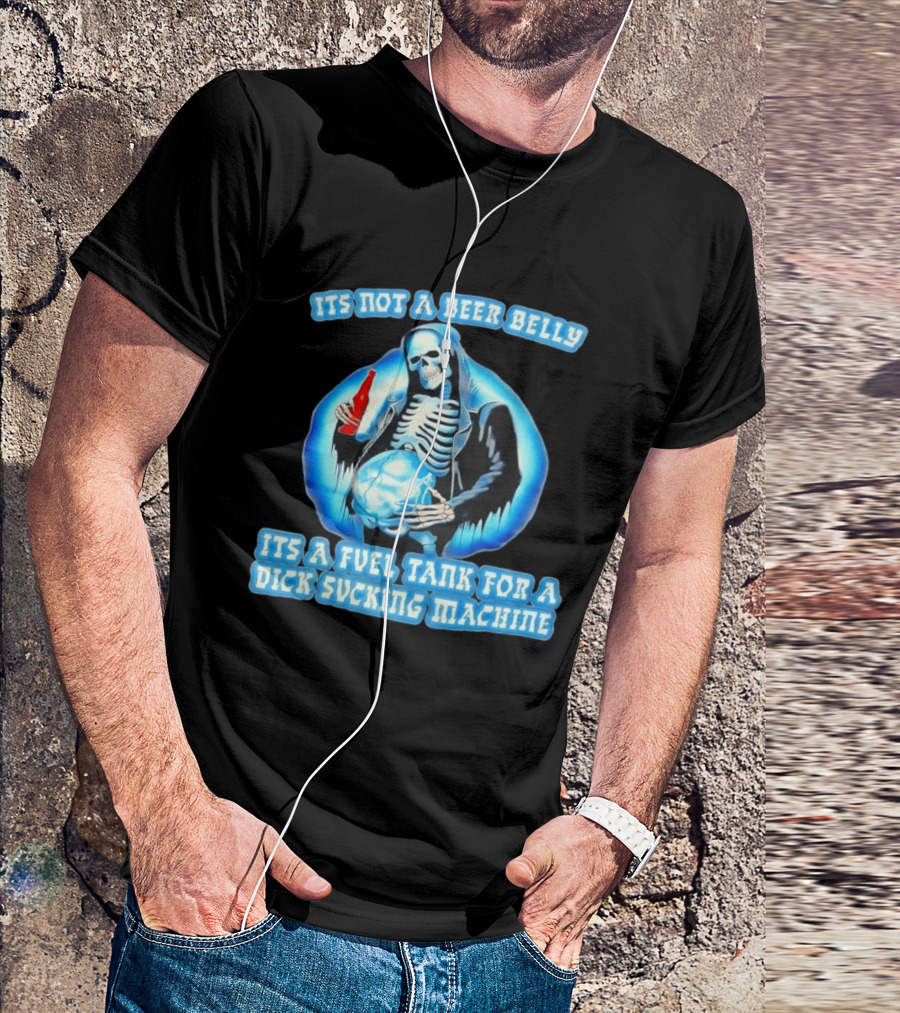 It's Not A Beer Belly Fuel Tank For A Dick Sucking Machine Grim Reaper Skeleton T-Shirt
