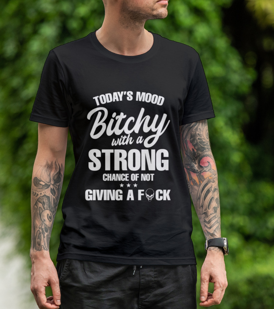 Today's Mood Bitchy With A Strong Chance Of Not Giving A F*** T-Shirt