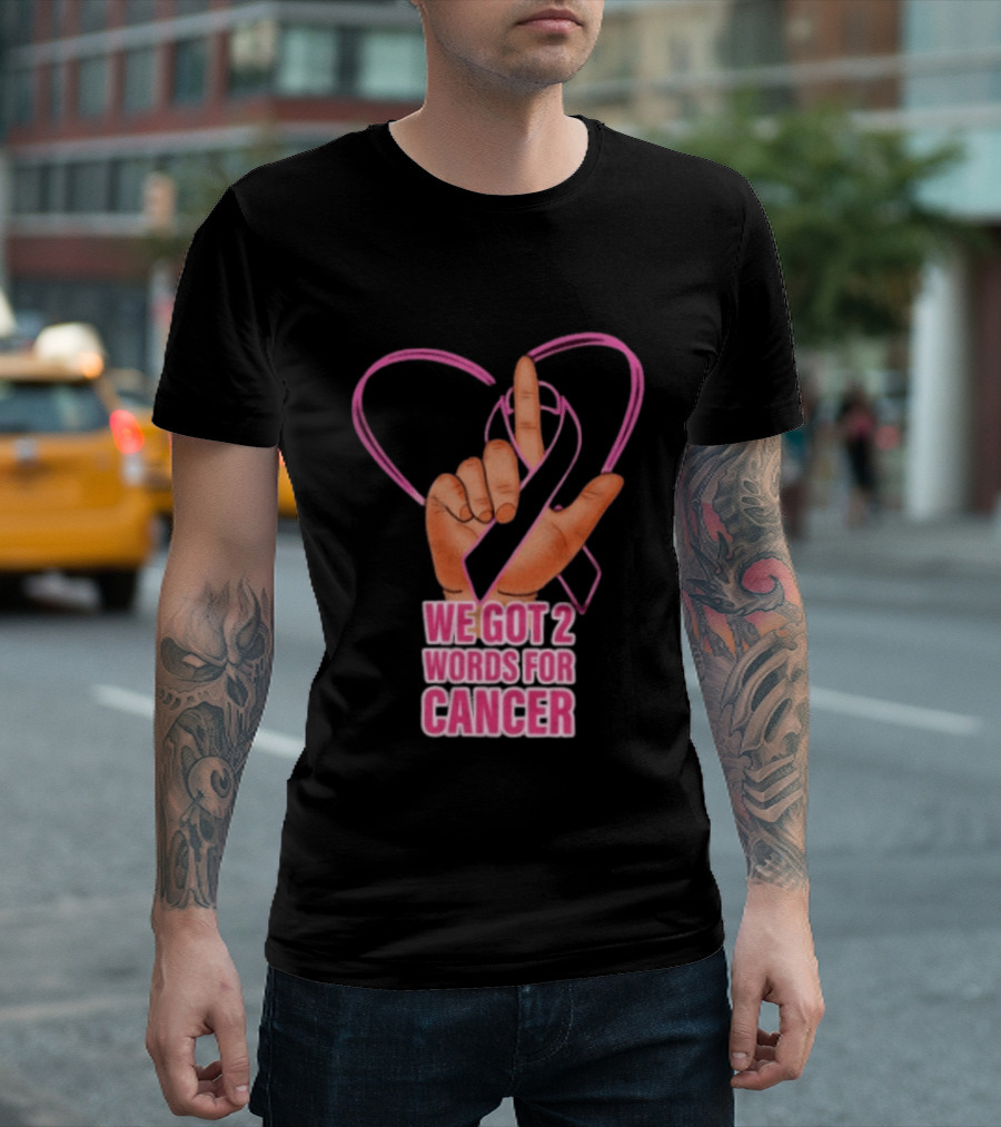 We Got 2 Words For Cancer Pink Ribbon Heart Gesture T-Shirt
