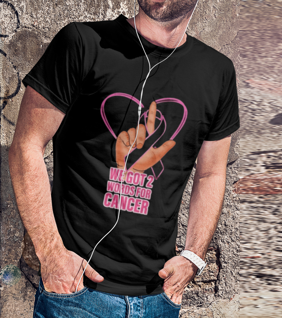 We Got 2 Words For Cancer Pink Ribbon Heart Gesture T-Shirt