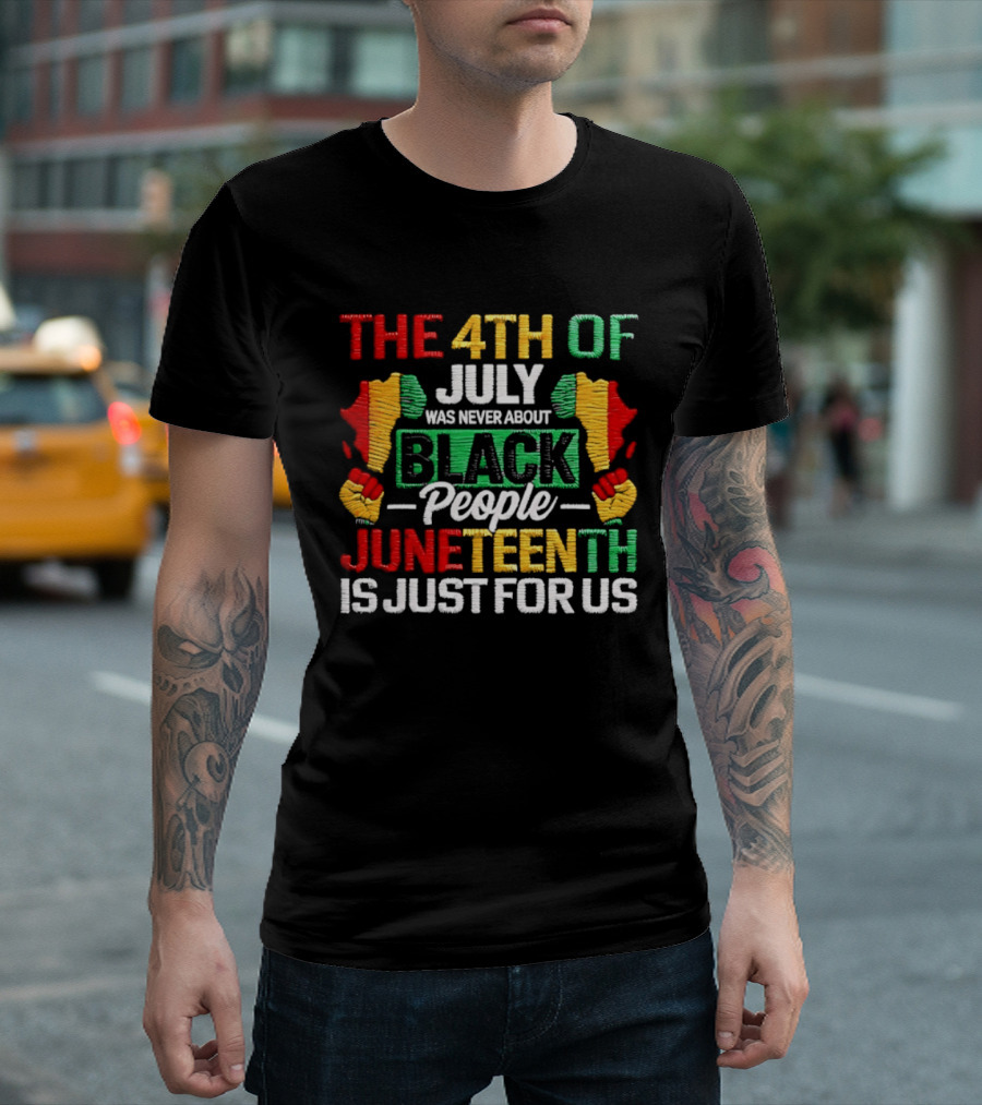 The 4th Of July Was Never About Black People Juneteenth Is Just For Us Text With African Map T-Shirt