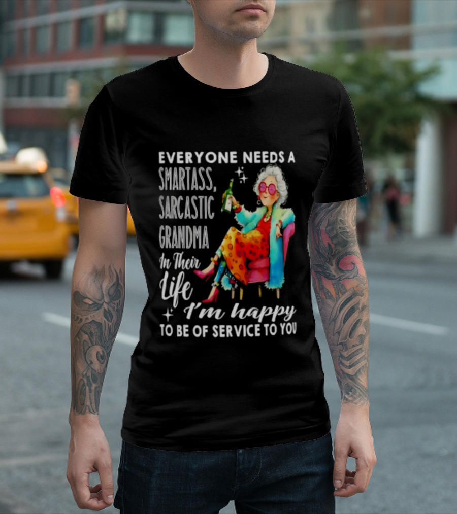 Everyone Needs A Smartass Sarcastic Grandma In Their Life I'm Happy To Be Of Service To You T-Shirt