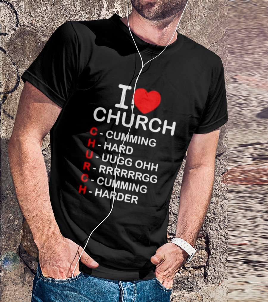 I Love Church Cumming Hard Uugg Ohh Rrrrrgg Cumming Harder T-Shirt