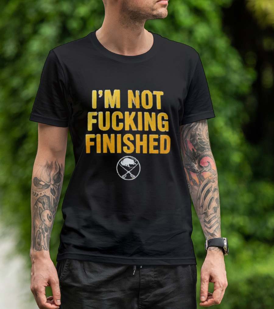 I'm Not Fucking Finished Buffalo Sabres T-Shirt