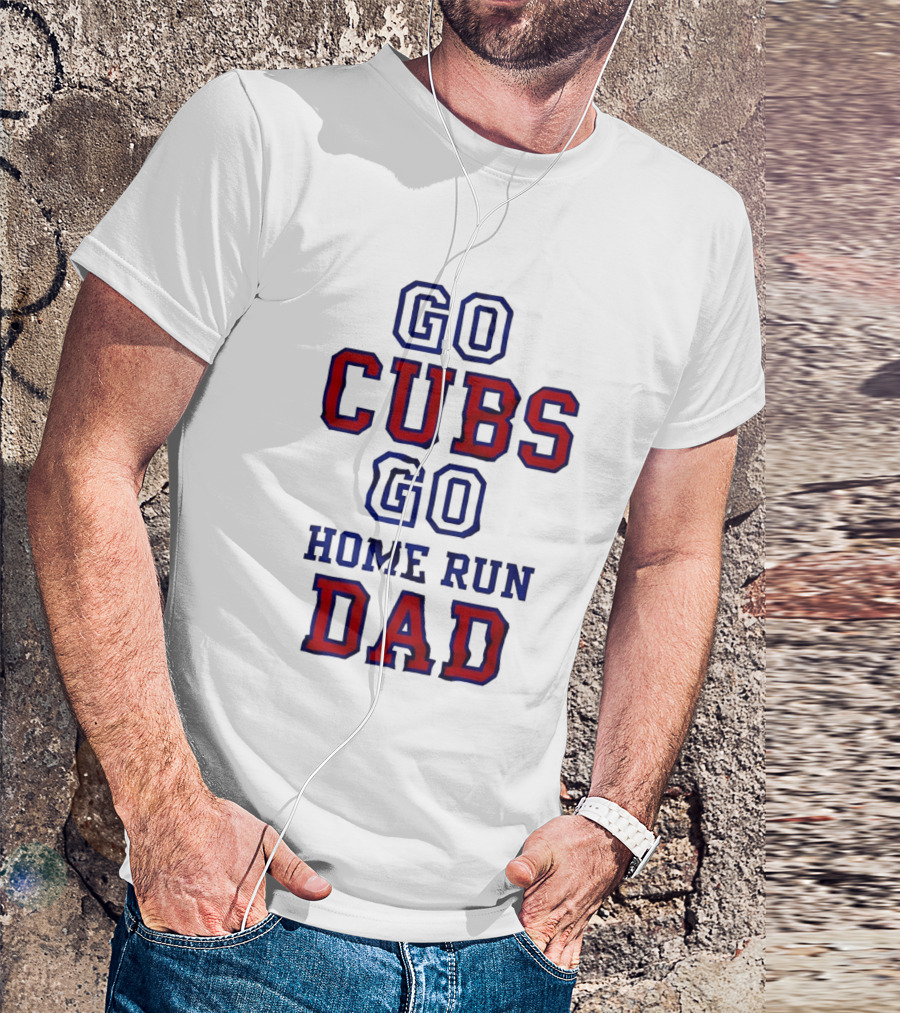Go Cubs Go Home Run Dad Chicago Cubs MLB Fan T-Shirt