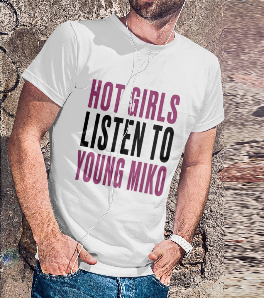 Hot Girls Listen To Young Miko T-Shirt