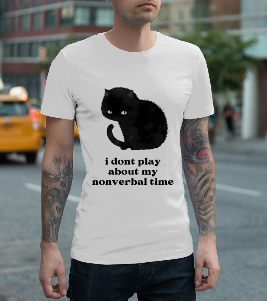 Black Cat I Don't Play About My Nonverbal Time T-Shirt