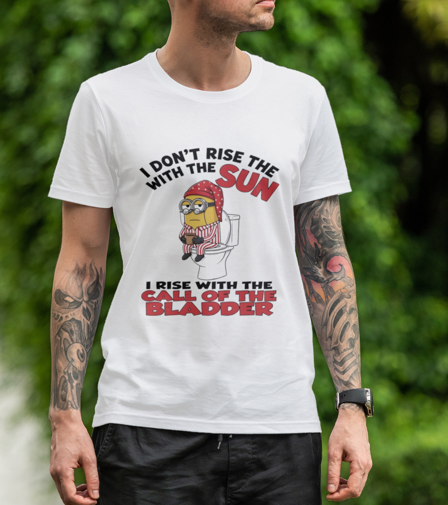 Minion I Don't Rise With The Sun I Rise With The Call Of The Bladder Pajama Toilet Humor T-Shirt