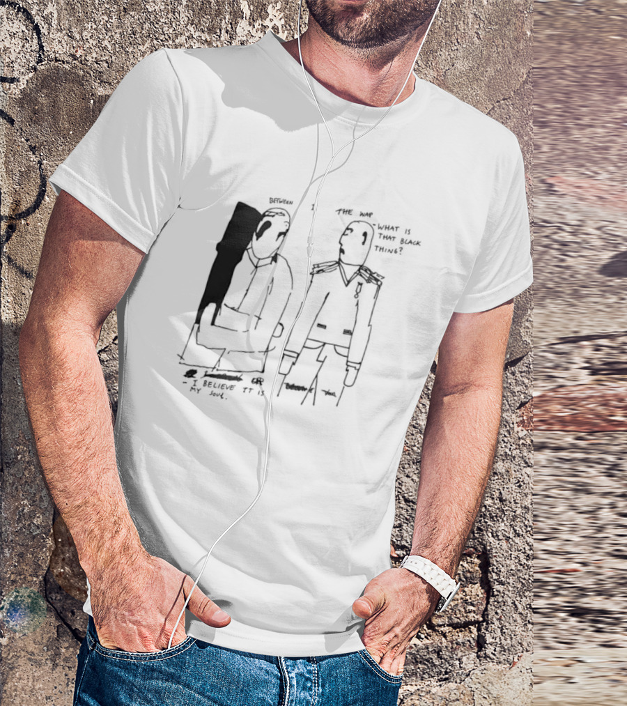Between Is The War I Believe It Is My Soul What Is That Black Thing T-Shirt
