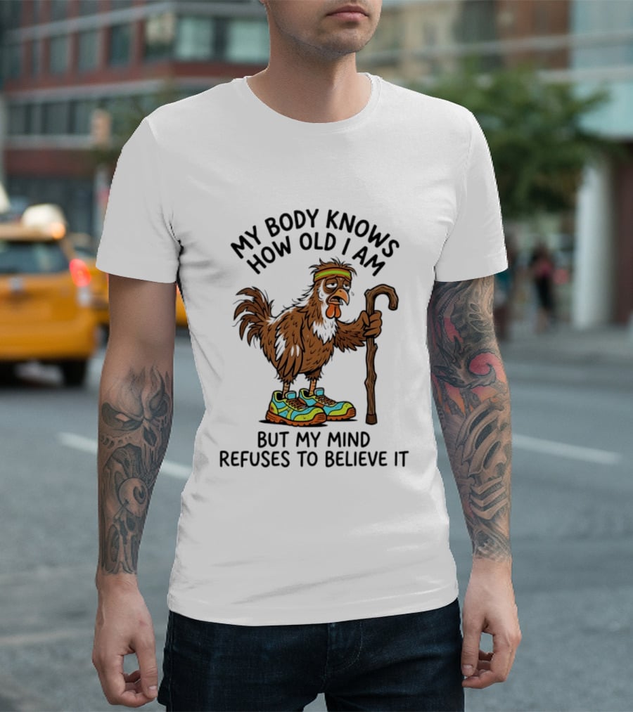 My Body Knows How Old I Am But My Mind Refuses Funny Chicken Meme T-Shirt