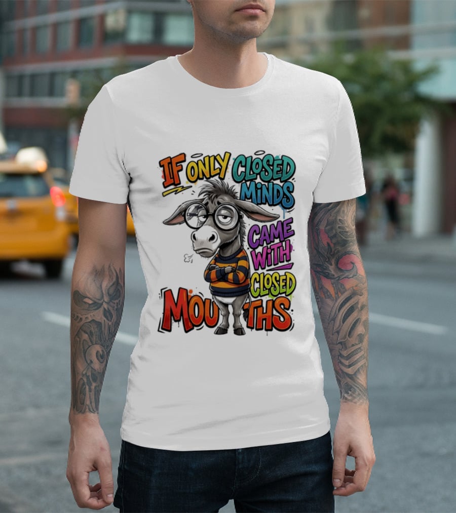 Donkey If Only Closed Minds Came With Closed Mouths T-Shirt