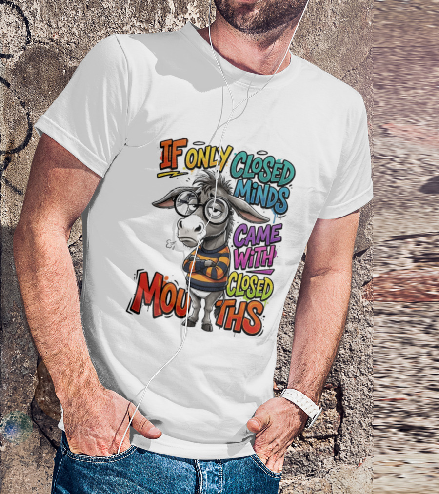 Donkey If Only Closed Minds Came With Closed Mouths T-Shirt