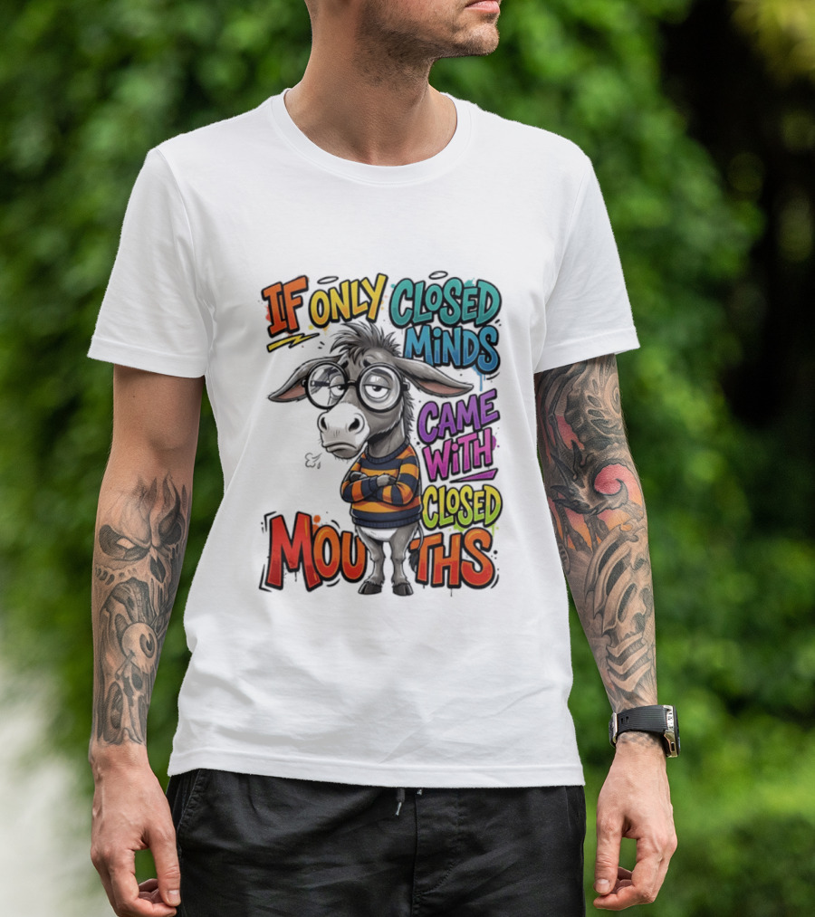 Donkey If Only Closed Minds Came With Closed Mouths T-Shirt